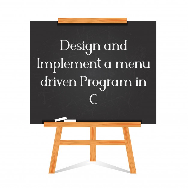 Design and Implement a menu driven Program in C