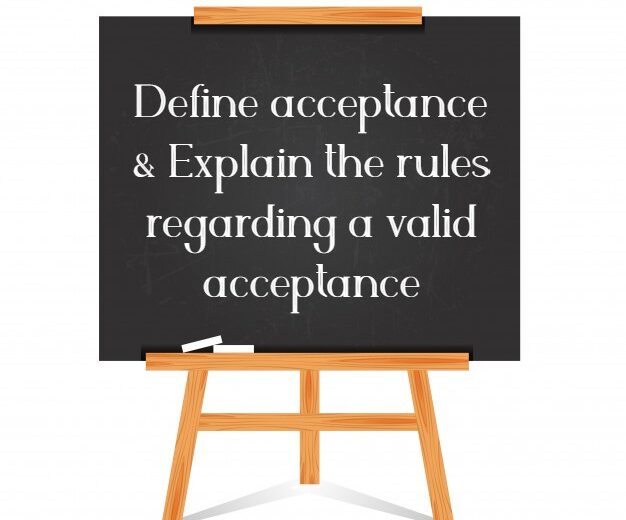 Define acceptance & Explain the rules regarding a valid acceptance
