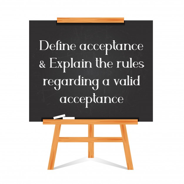 Define acceptance & Explain the rules regarding a valid acceptance