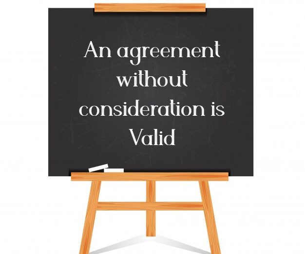 An agreement without consideration is Valid