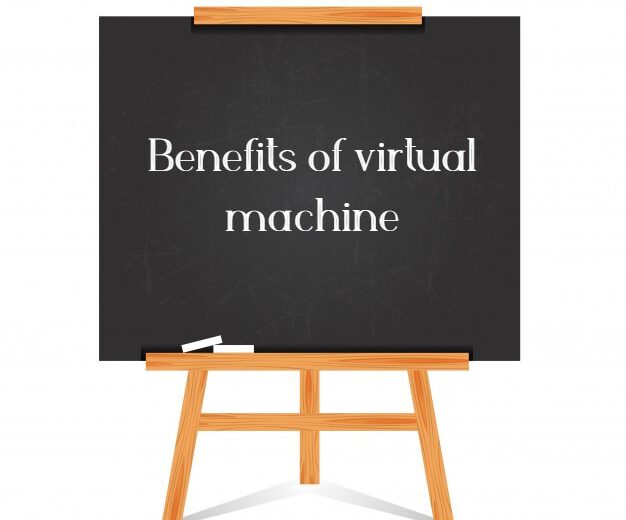 Benefits of virtual machine