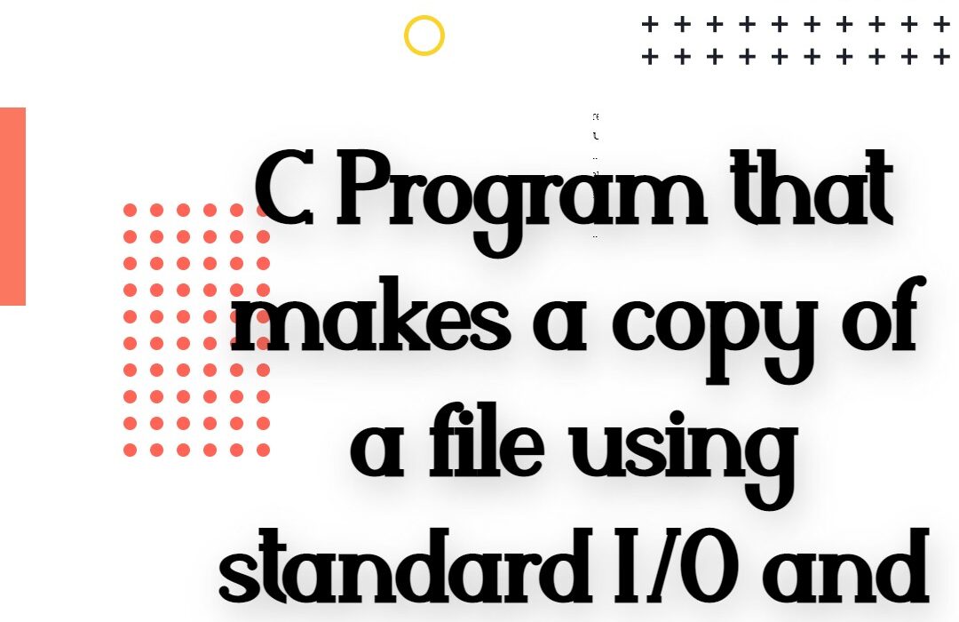 C Program that makes a copy of a file using standard I/O and system calls