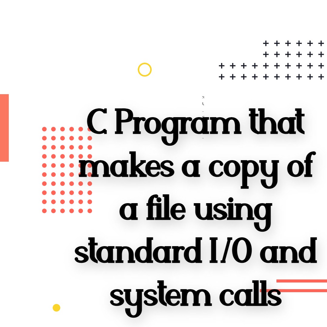 C Program that makes a copy of a file using standard I/O and system calls
