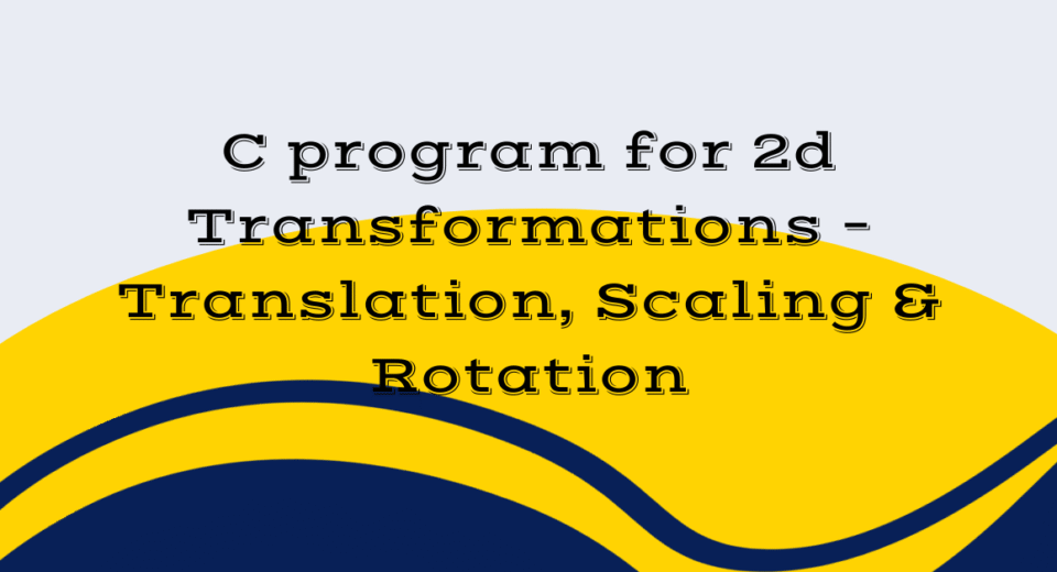 C program for 2d Transformations – Translation, Scaling & Rotation
