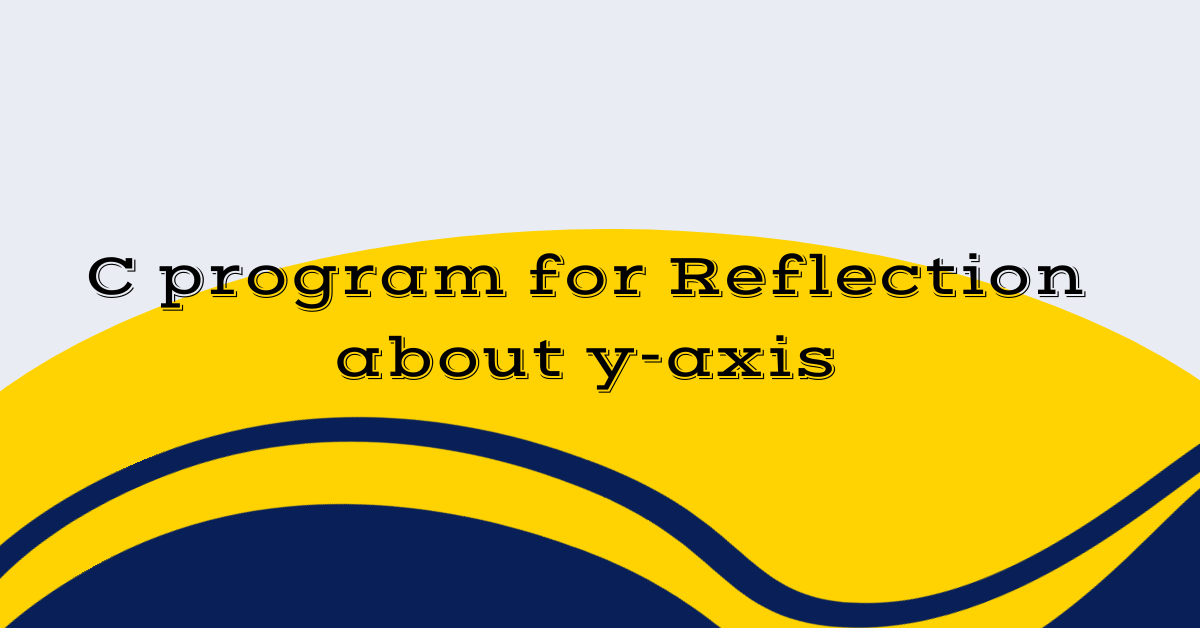 C program for Reflection about y-axis
