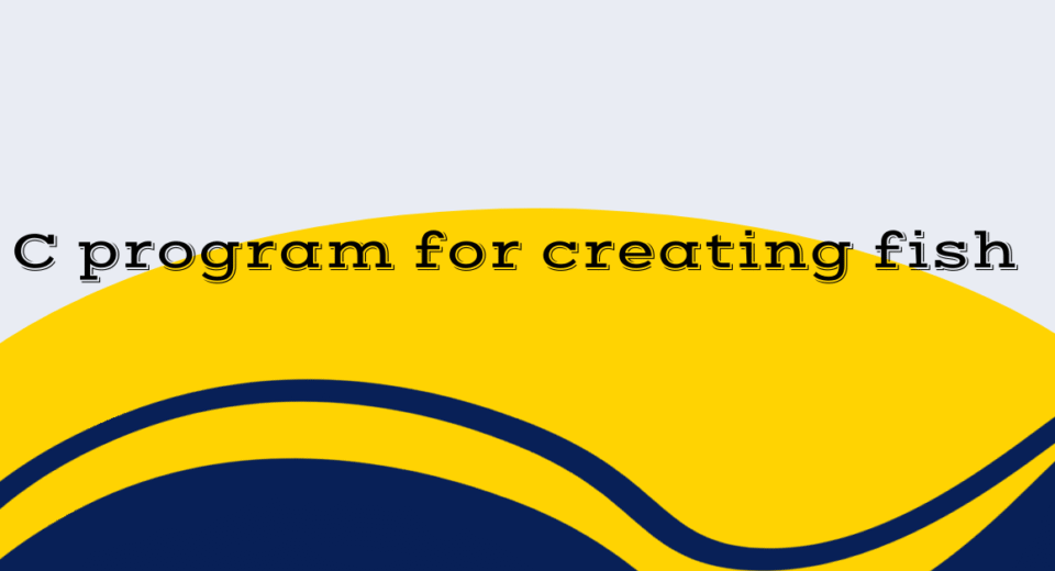 C program for creating fish