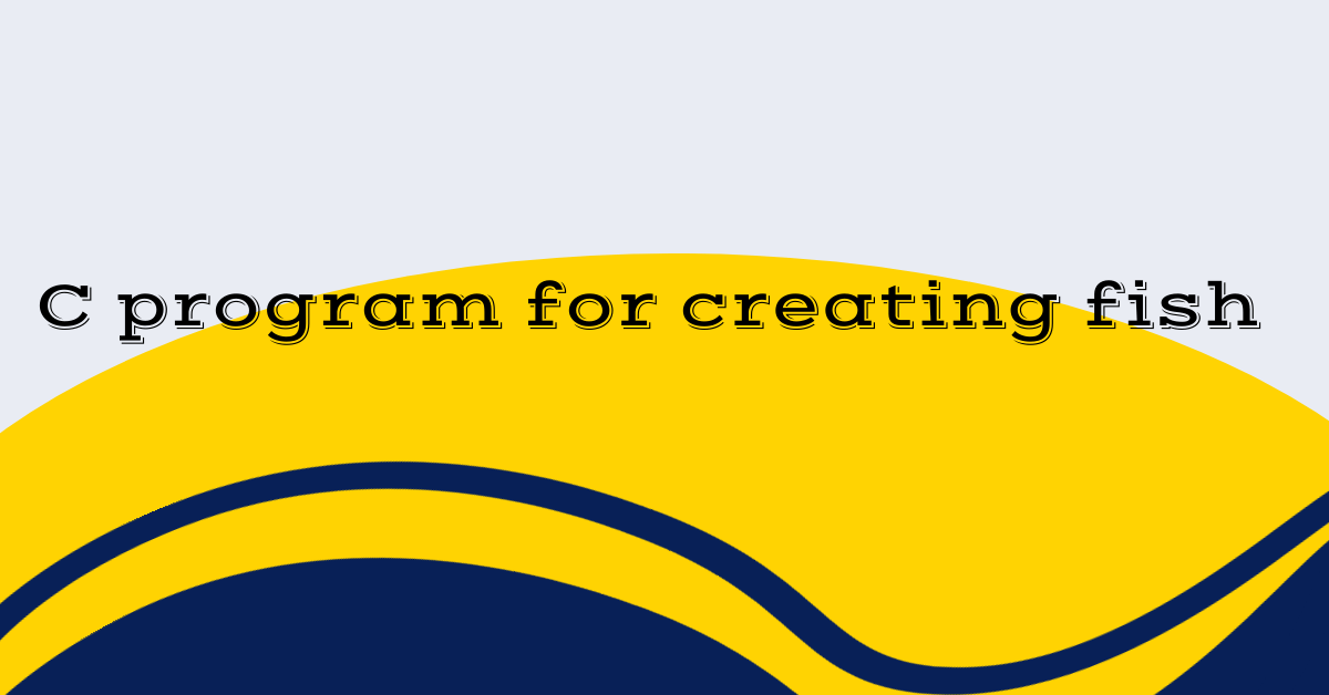 C program for creating fish