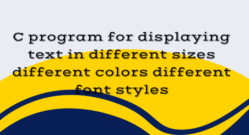 C program for displaying text in different sizes different colors different font styles