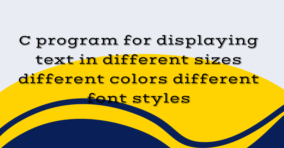 C program for displaying text in different sizes different colors different font styles