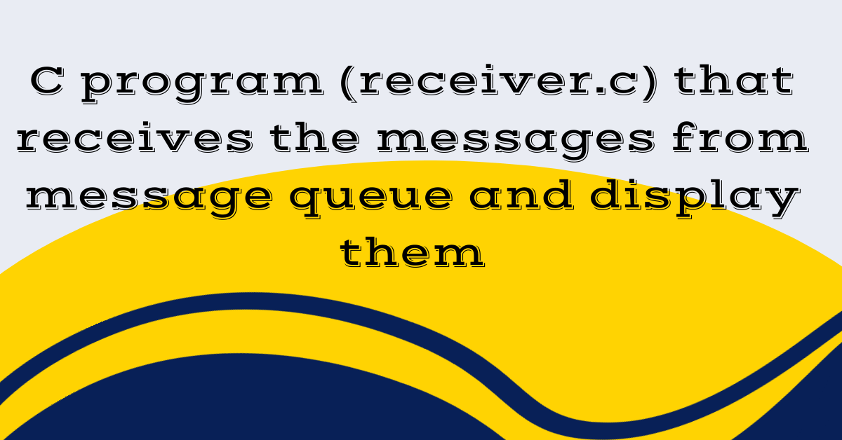 C program (receiver.c) that receives the messages from message queue and display them