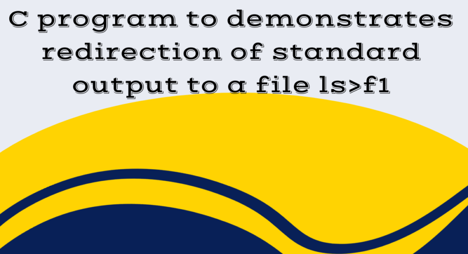 C program to demonstrates redirection of standard output to a file lsf1