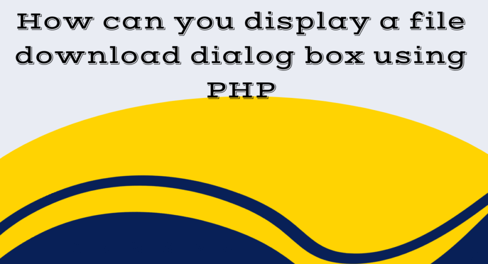 How can you display a file download dialog box using PHP