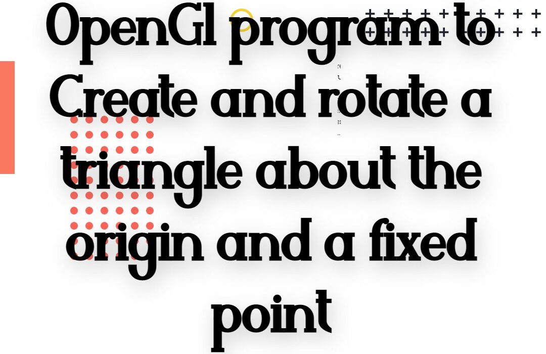 OpenGl program to Create and rotate a triangle about the origin and a fixed point
