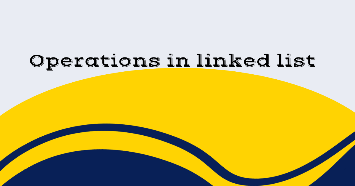Operations in linked list