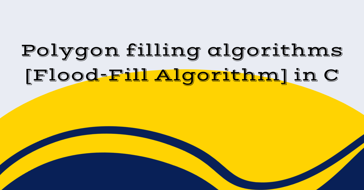 Polygon filling algorithms [Flood-Fill Algorithm] in C