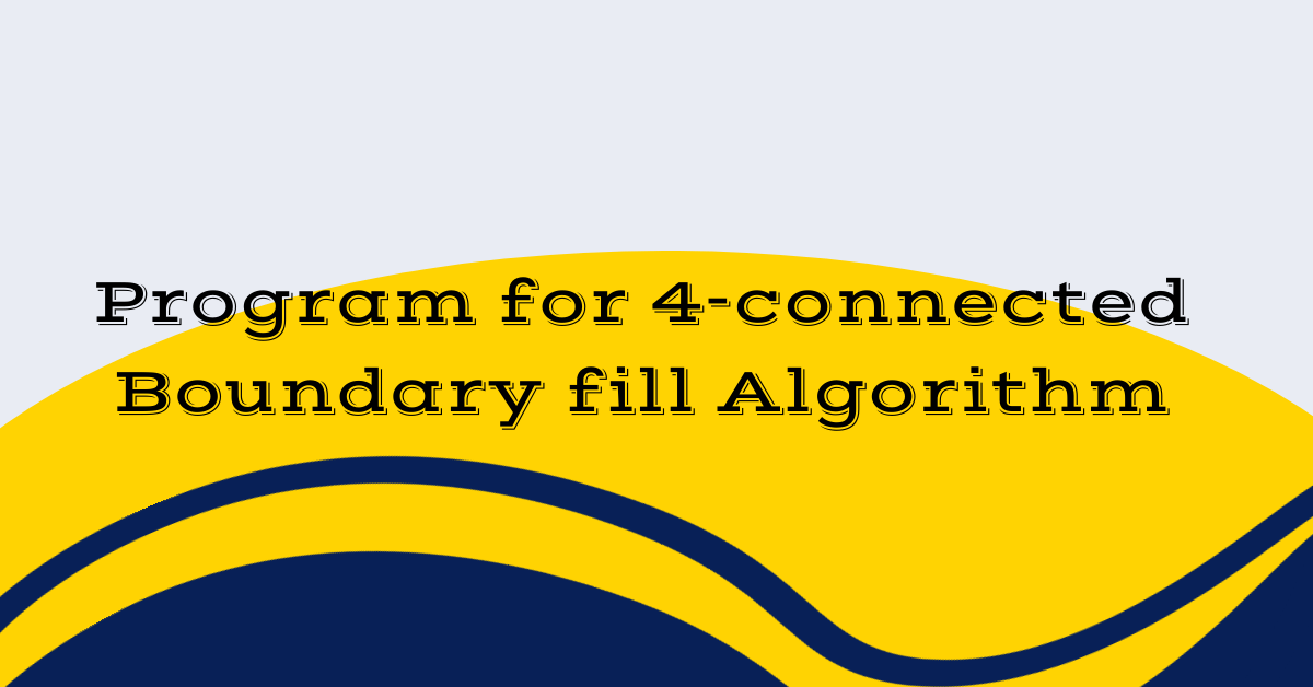 Program for 4-connected Boundary fill Algorithm