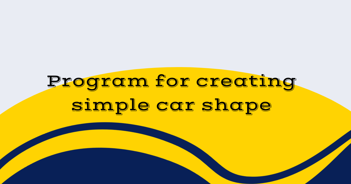 Program for creating simple car shape