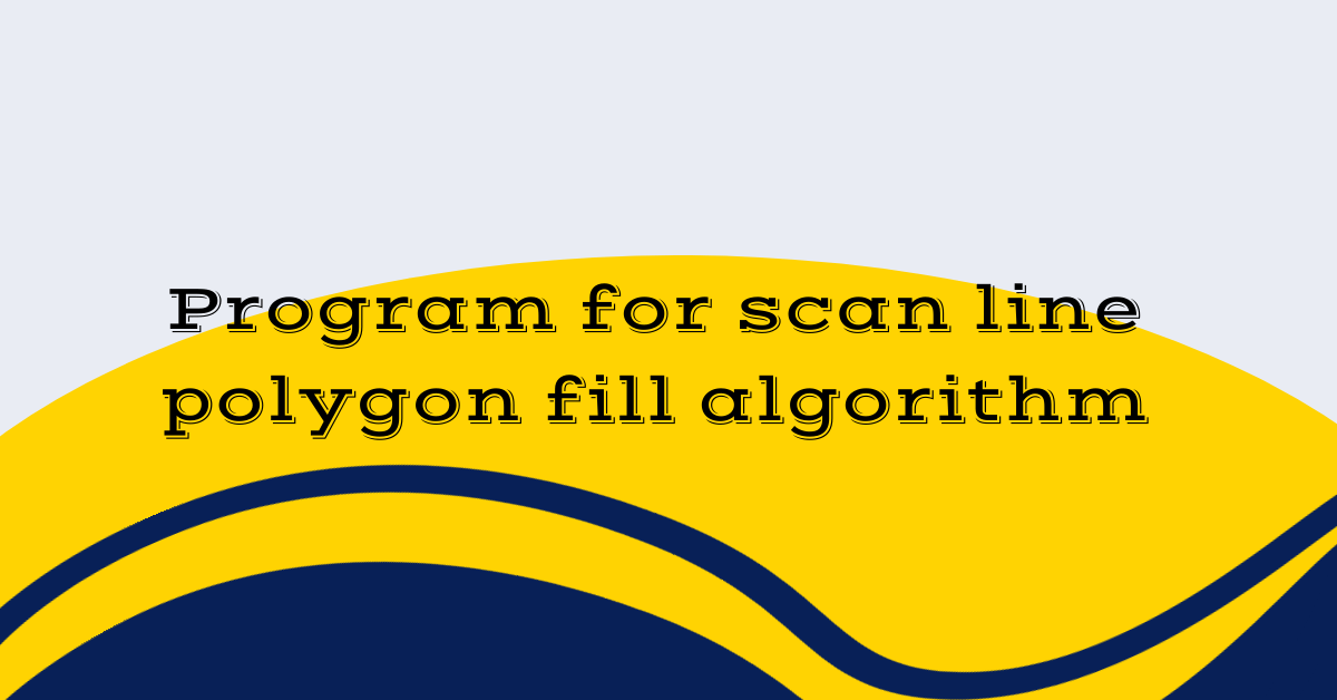 Program for scan line polygon fill algorithm