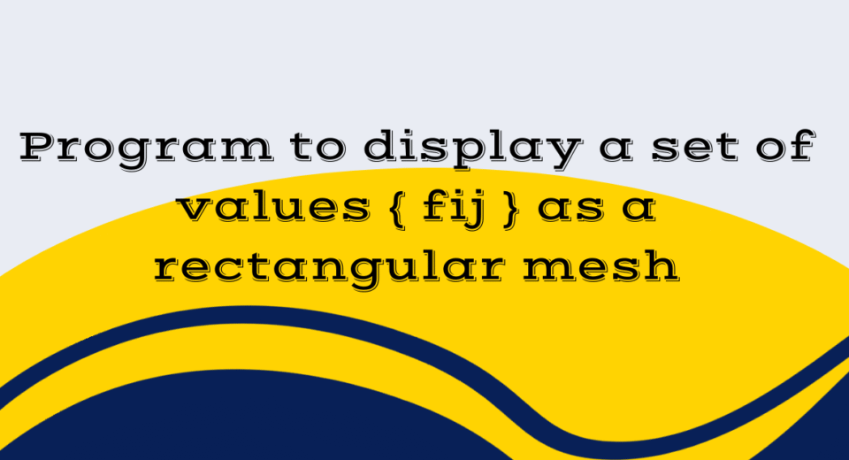 Program to display a set of values { fij } as a rectangular mesh
