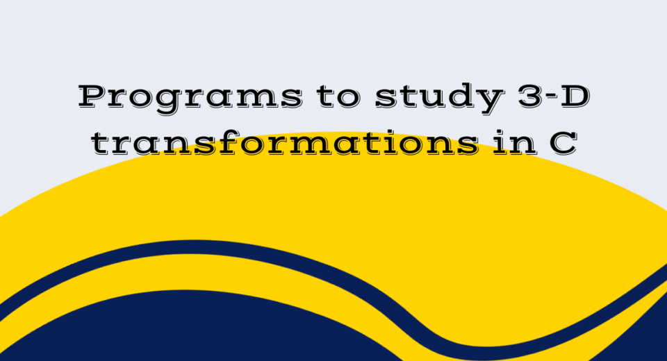 Programs to study 3-D transformations in C