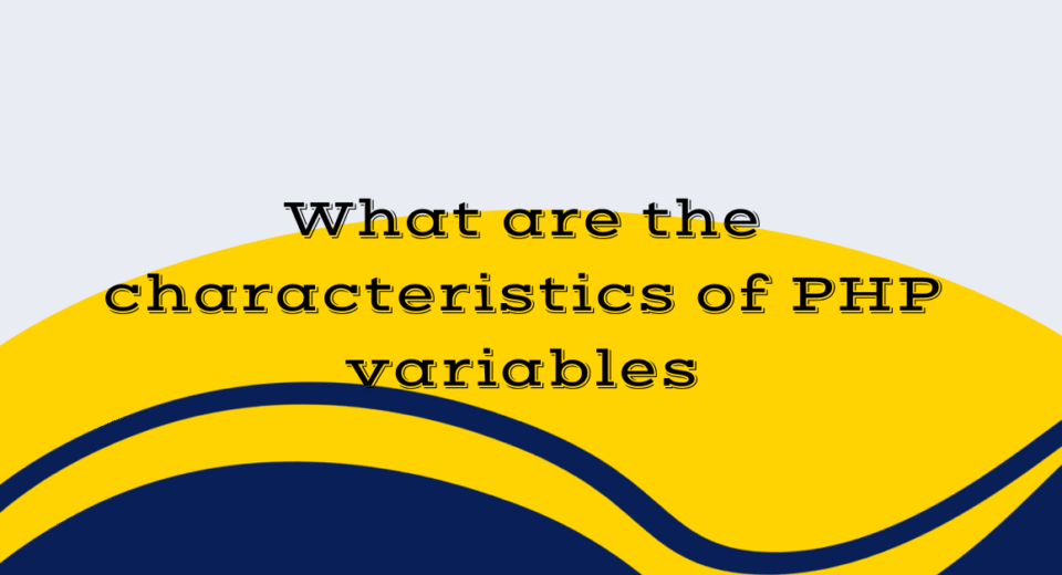 What are the characteristics of PHP variables