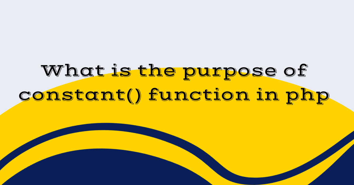 What is the purpose of constant() function in php