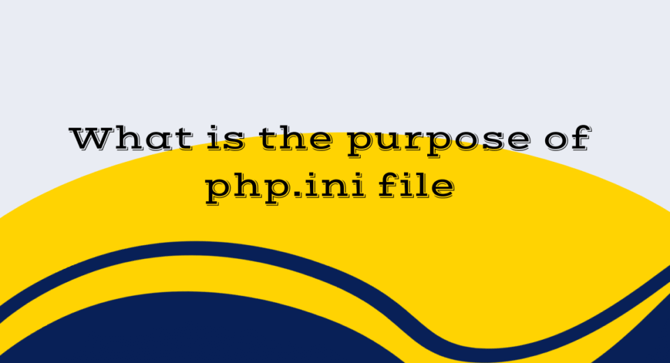 What aWhat is the purpose of php.ini filere the common usage of PHP