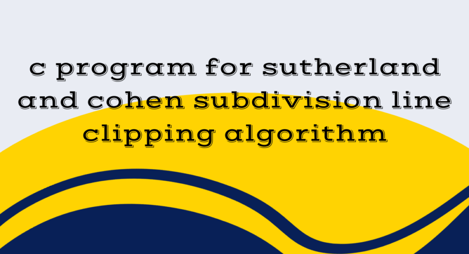 c program for sutherland and cohen subdivision line clipping algorithm