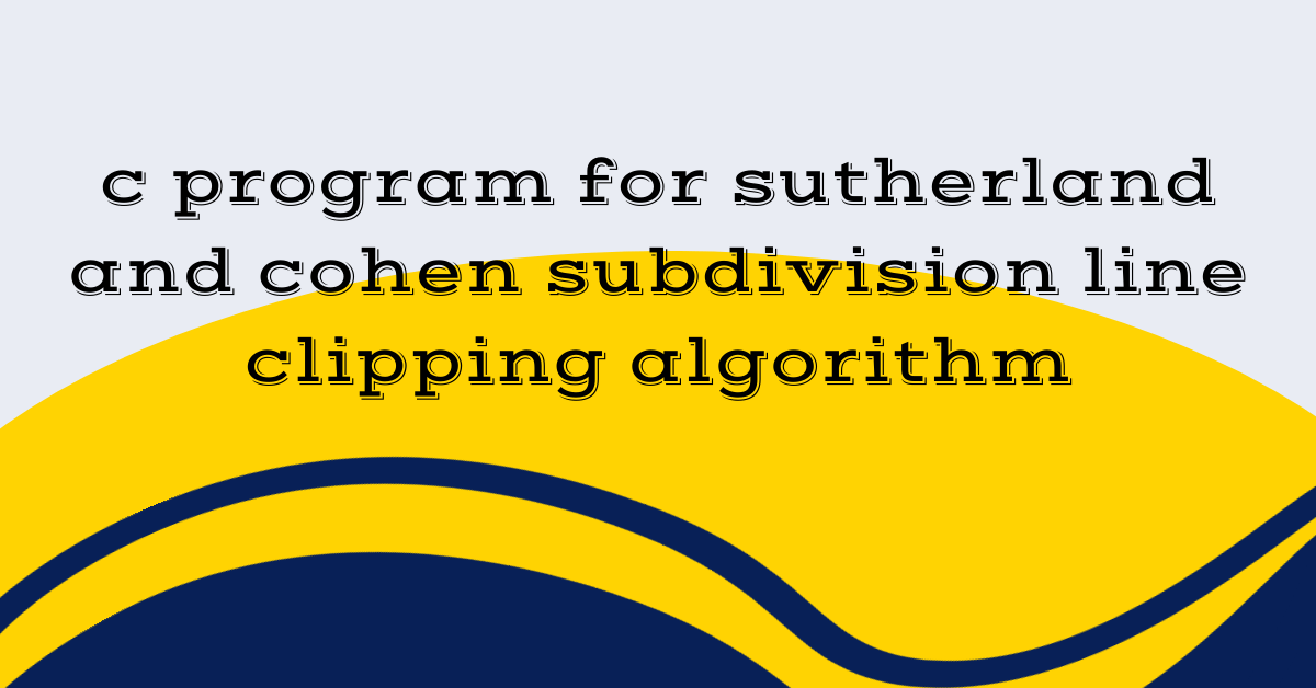 c program for sutherland and cohen subdivision line clipping algorithm