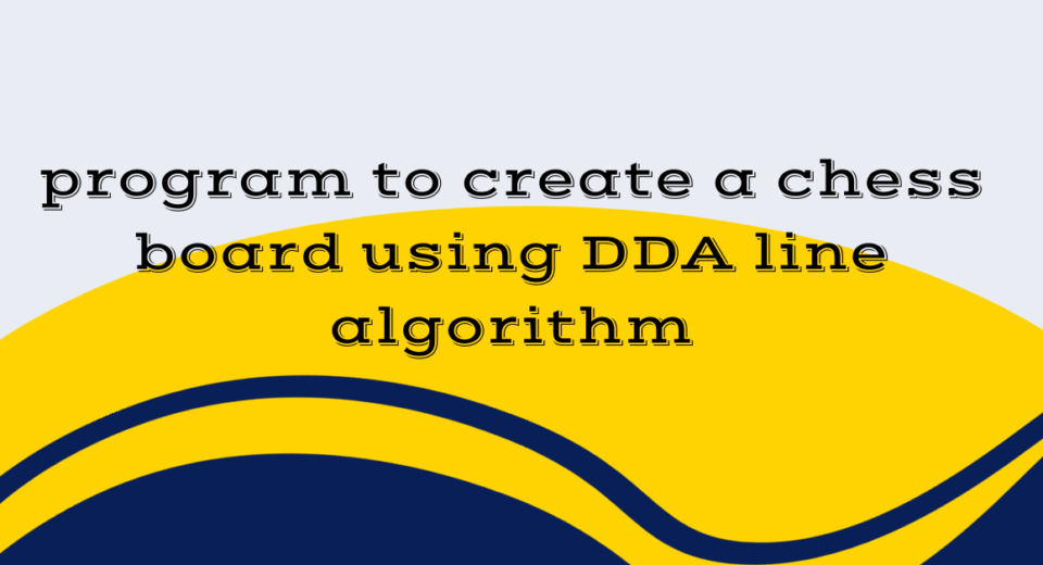 program to create a chess board using DDA line algorithm
