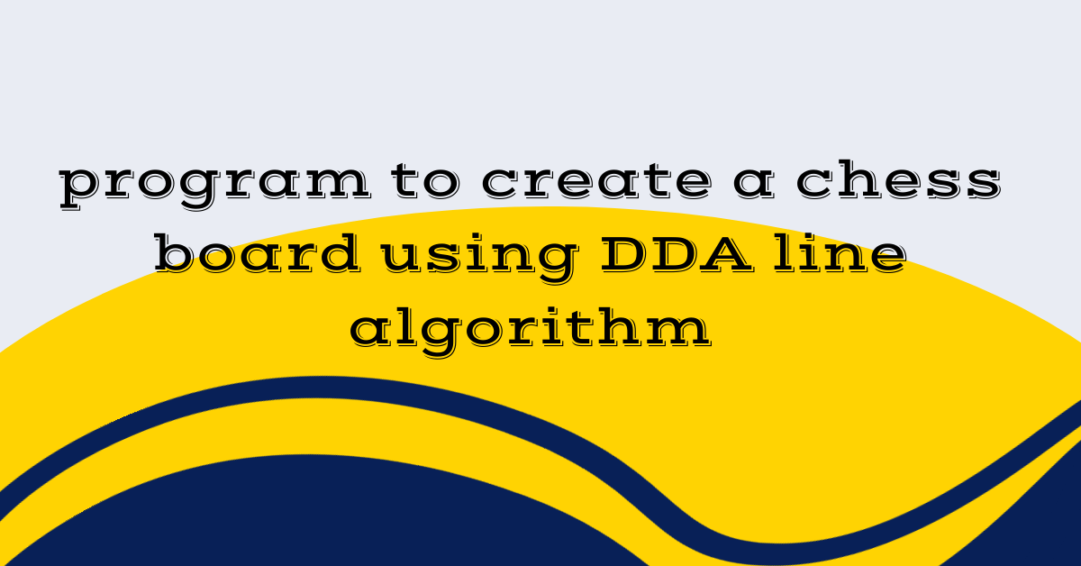 program to create a chess board using DDA line algorithm