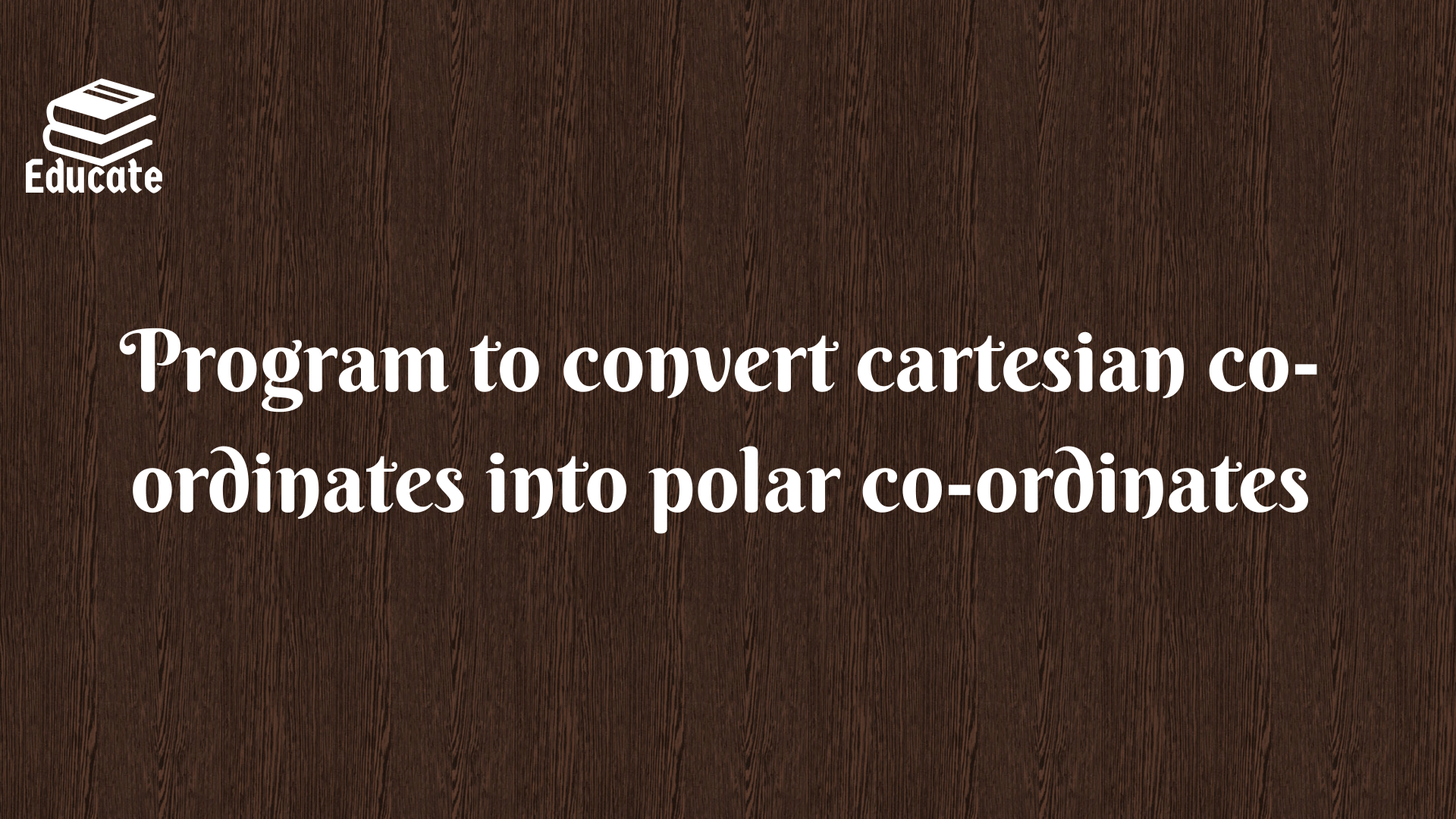 Program to convert cartesian co-ordinates into polar co-ordinates